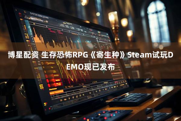 博星配资 生存恐怖RPG《寄生种》Steam试玩DEMO现已发布